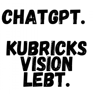 ChatGPT. Kubricks Vision lebt.