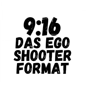 9:16 Das Ego Shooter Format