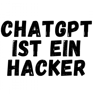 ChatGPT ist ein Hacker